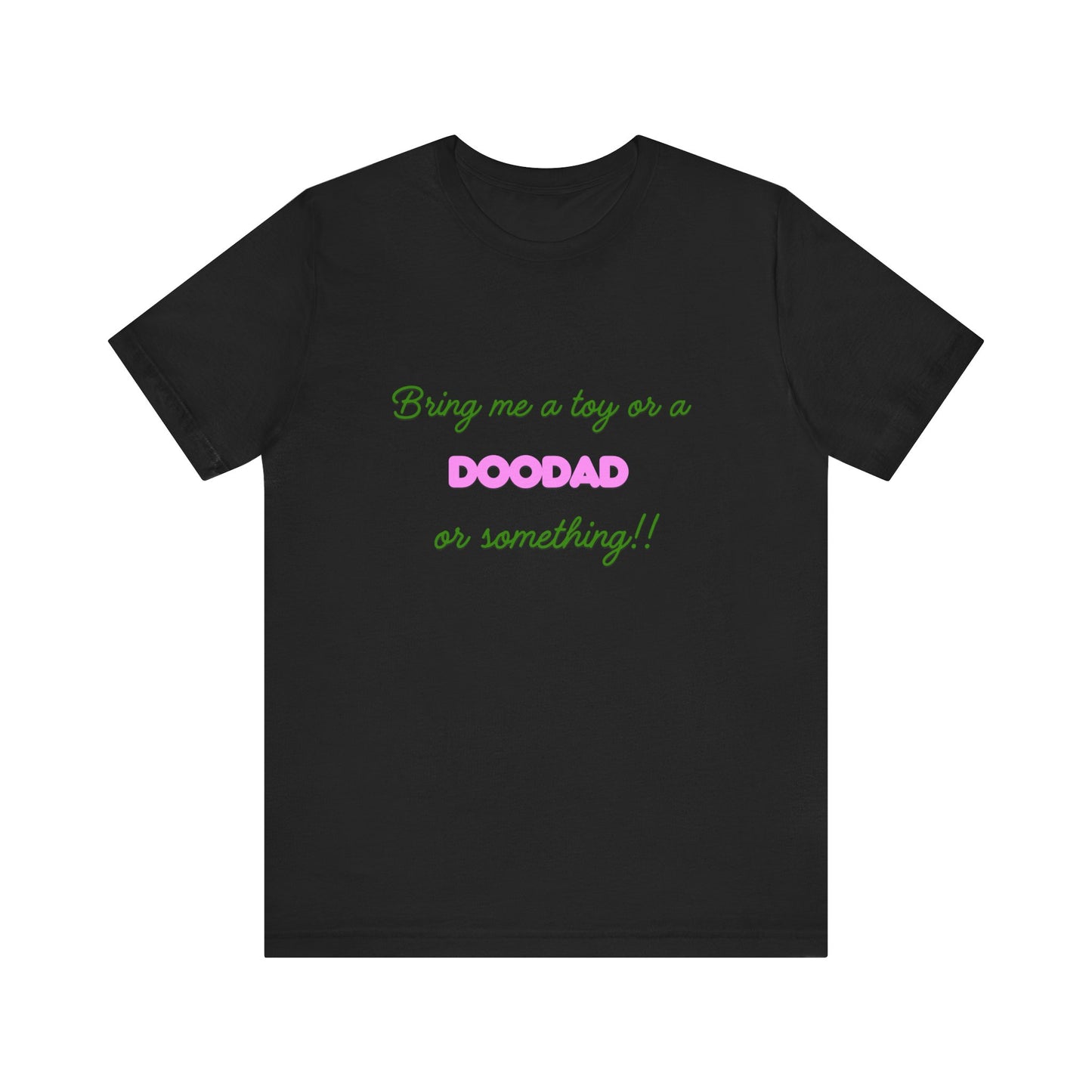 Funny Doodad Unisex Tee - Bring Me a Toy or Something