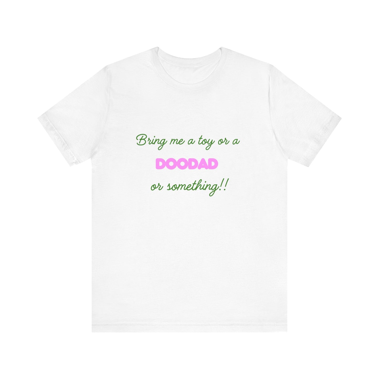 Funny Doodad Unisex Tee - Bring Me a Toy or Something