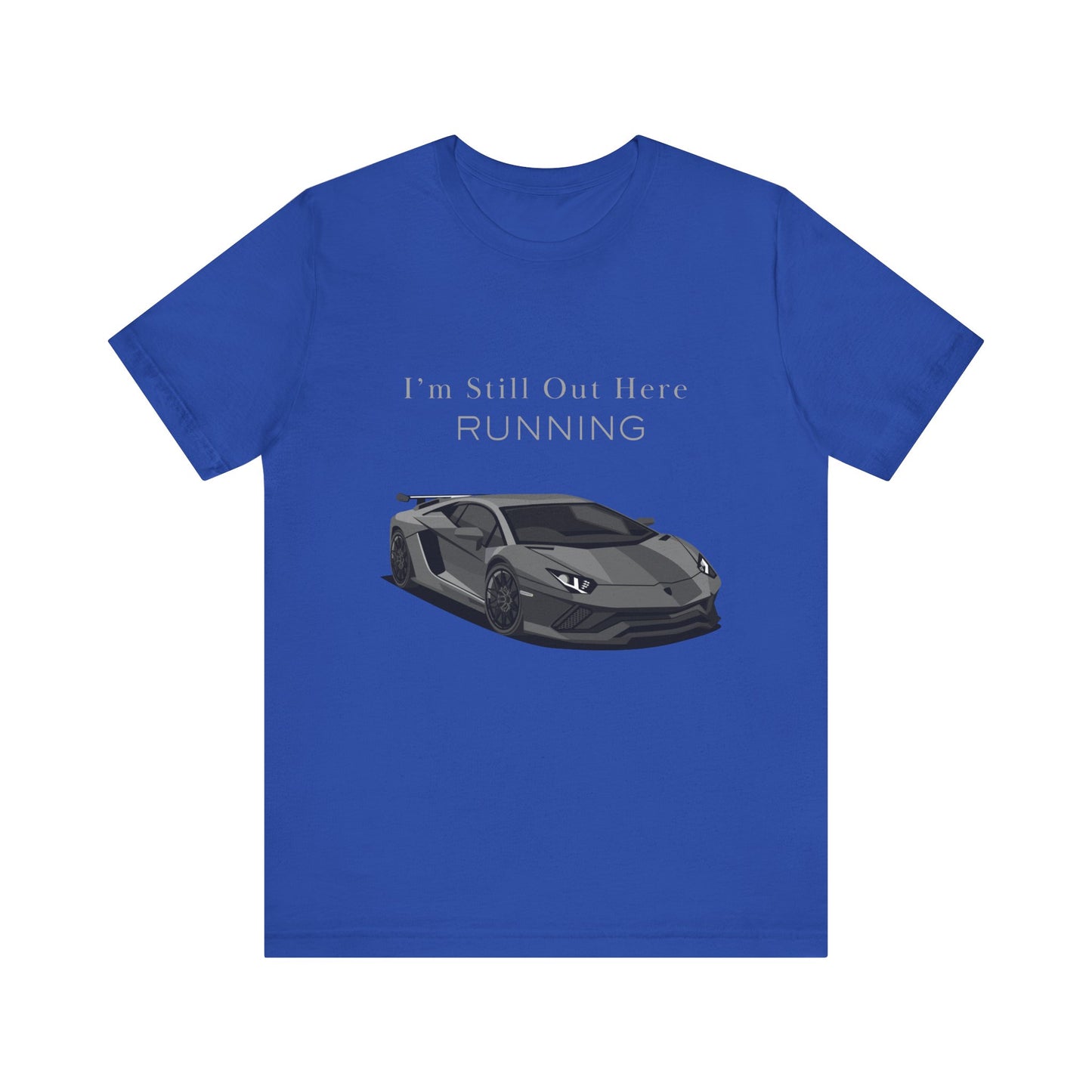 Sporty Car Enthusiast Tee - Short Sleeve Tee - 'I’m Still Out Here RUNNING'