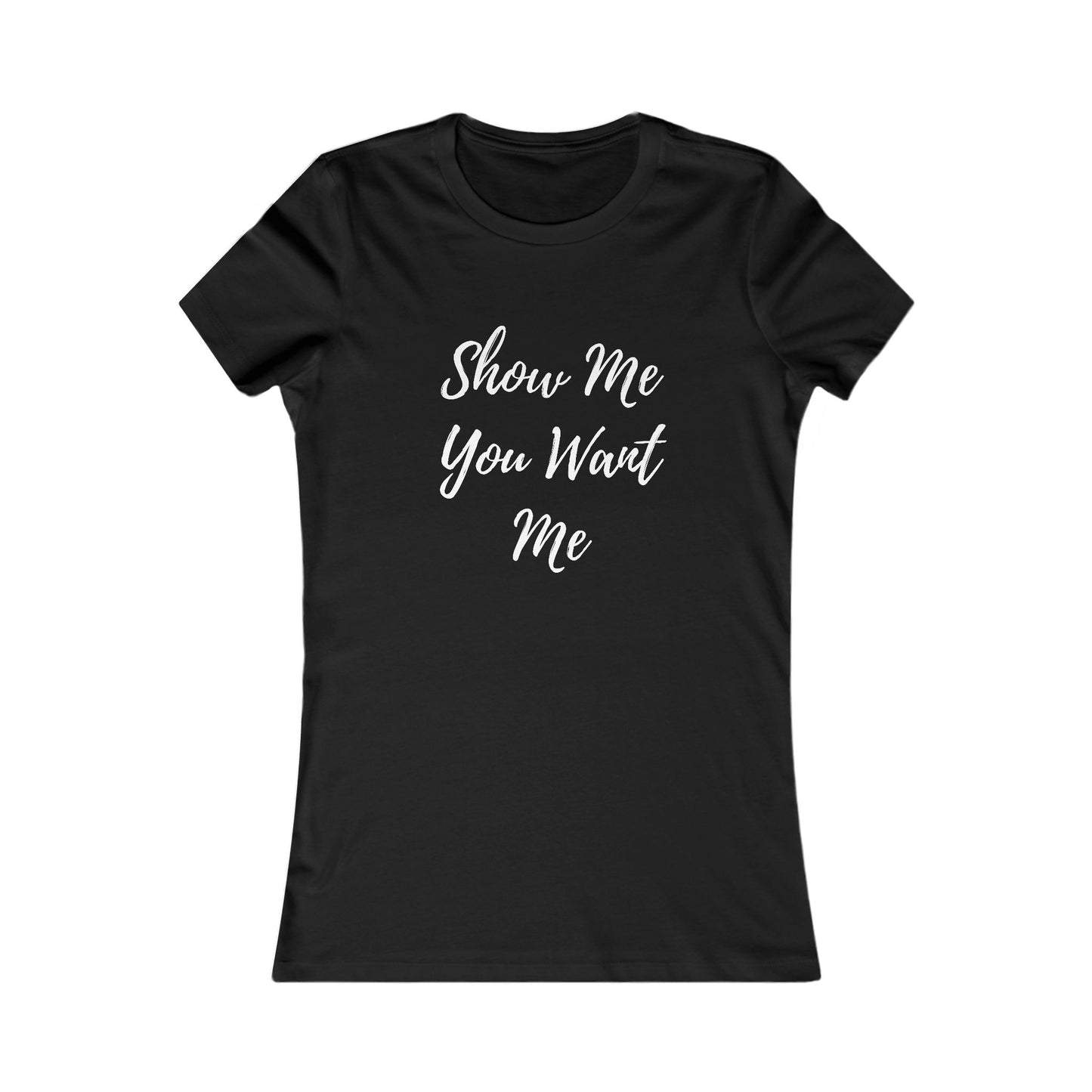 Show Me You Want Me - Women's Tee