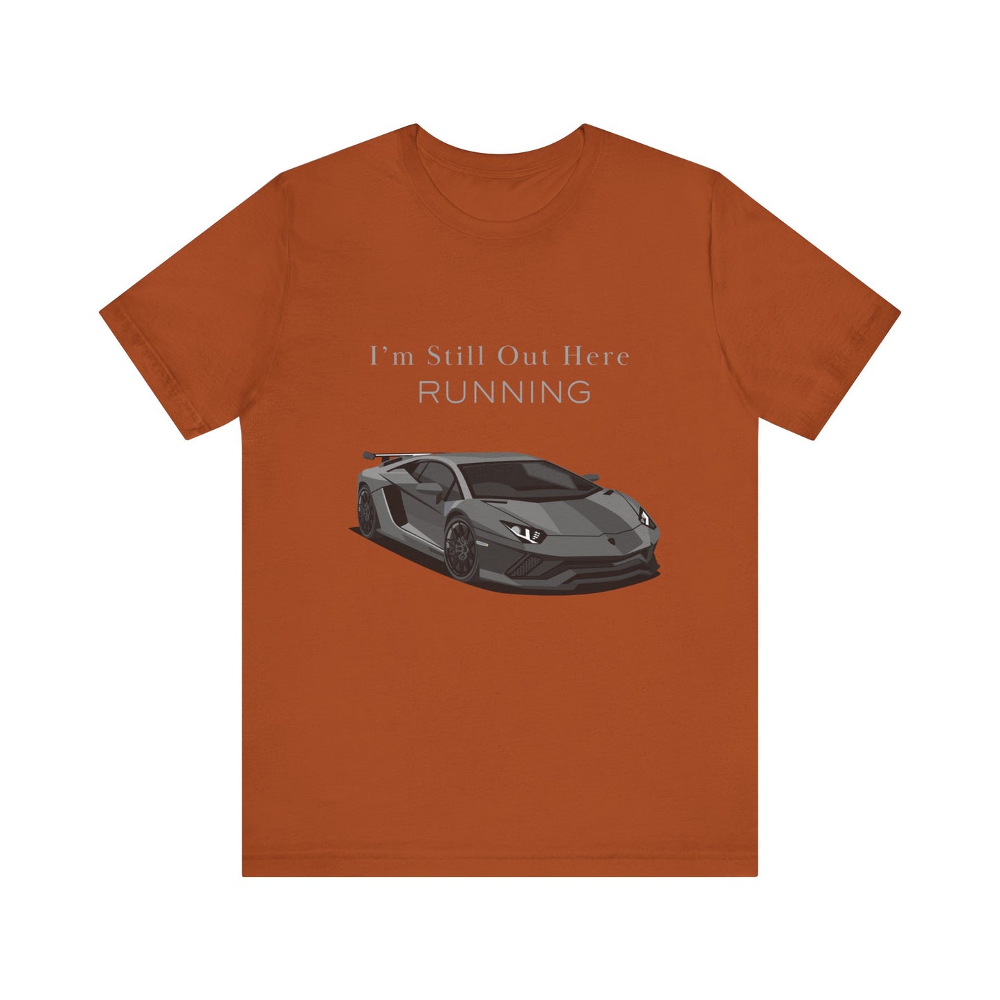 Sporty Car Enthusiast Tee - Short Sleeve Tee - 'I’m Still Out Here RUNNING'