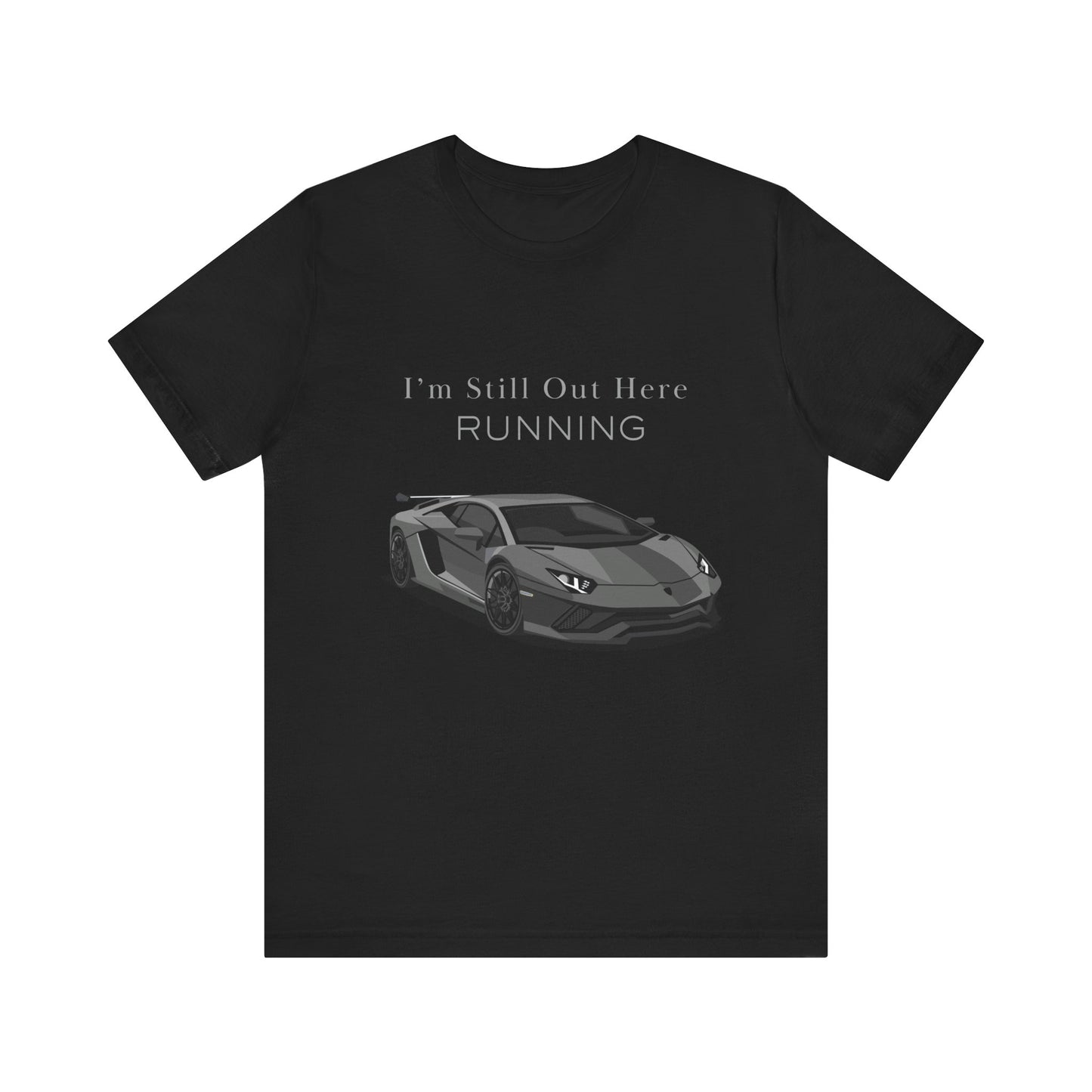 Sporty Car Enthusiast Tee - Short Sleeve Tee - 'I’m Still Out Here RUNNING'
