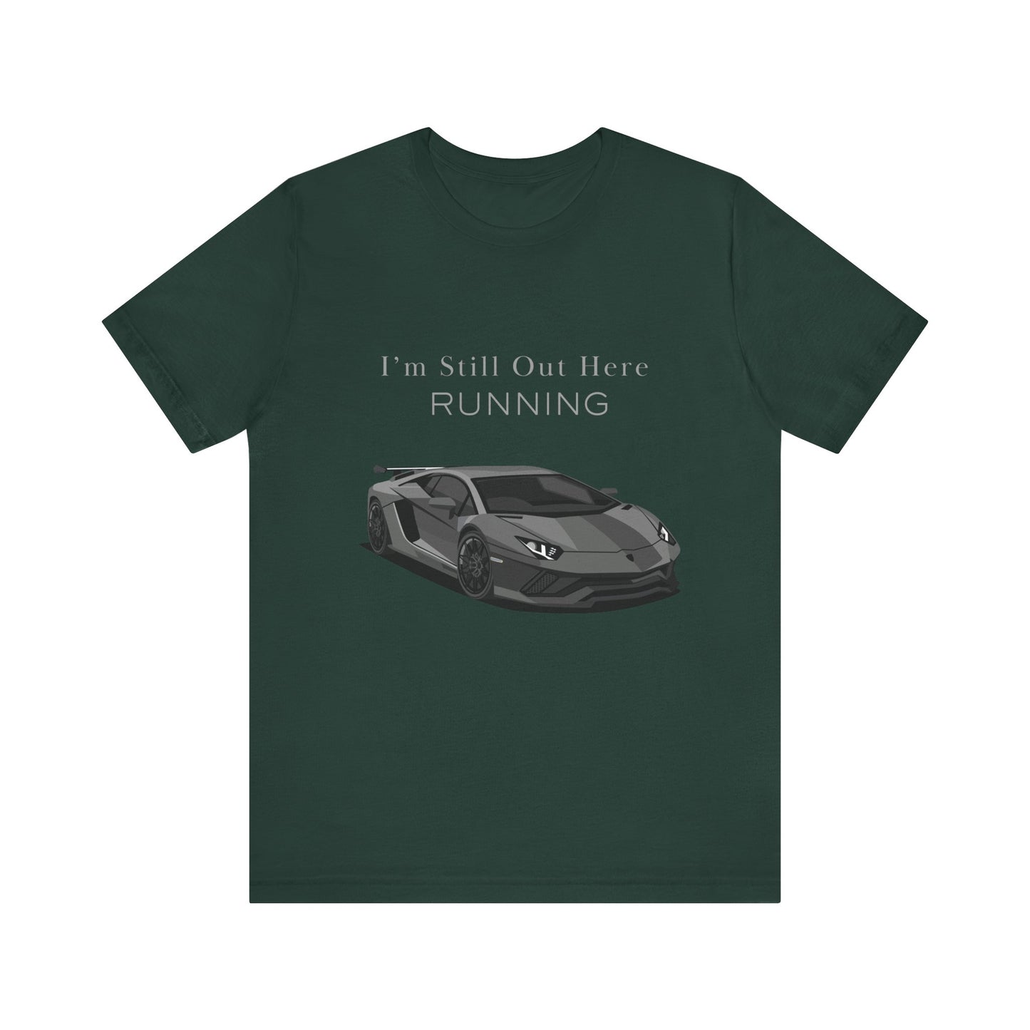 Sporty Car Enthusiast Tee - Short Sleeve Tee - 'I’m Still Out Here RUNNING'