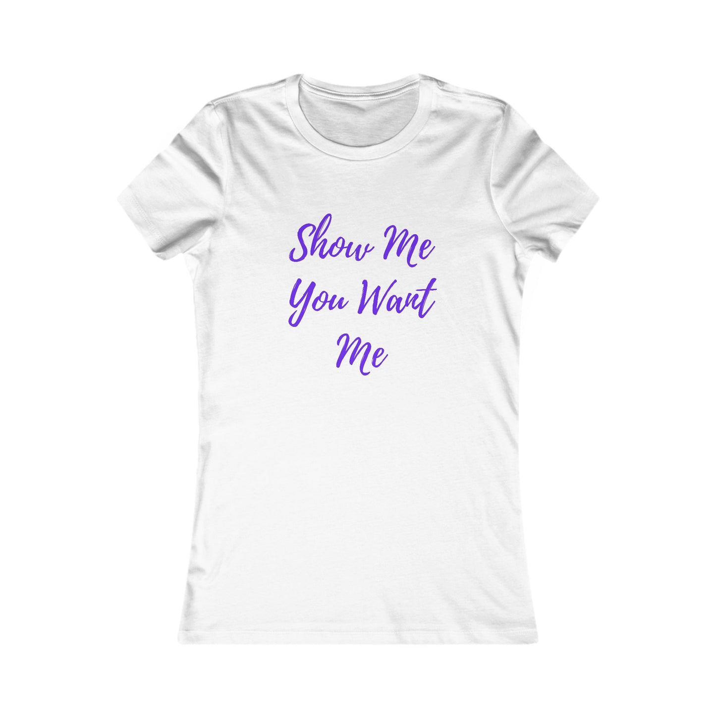 Show Me You Want Me - Women's Tee