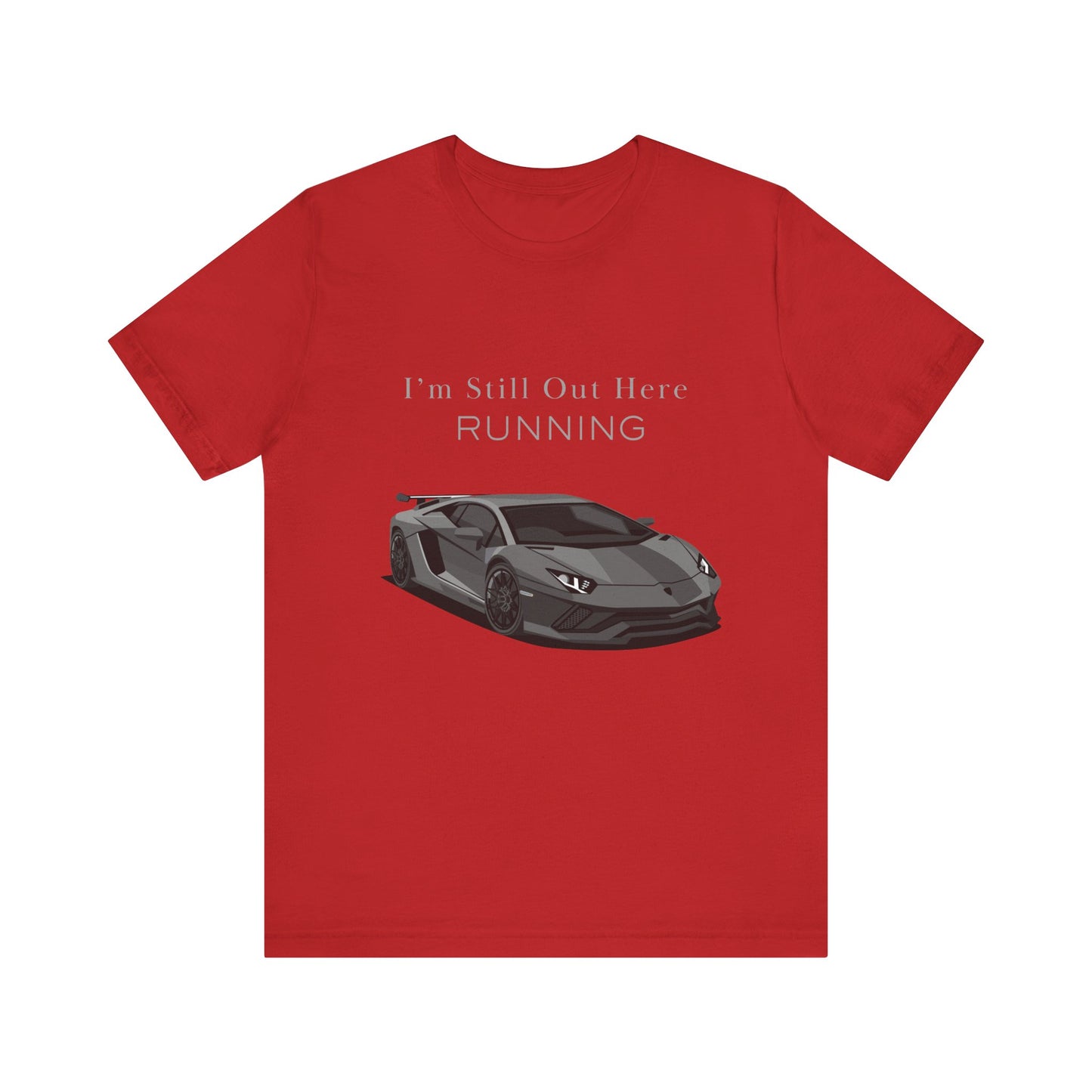 Sporty Car Enthusiast Tee - Short Sleeve Tee - 'I’m Still Out Here RUNNING'