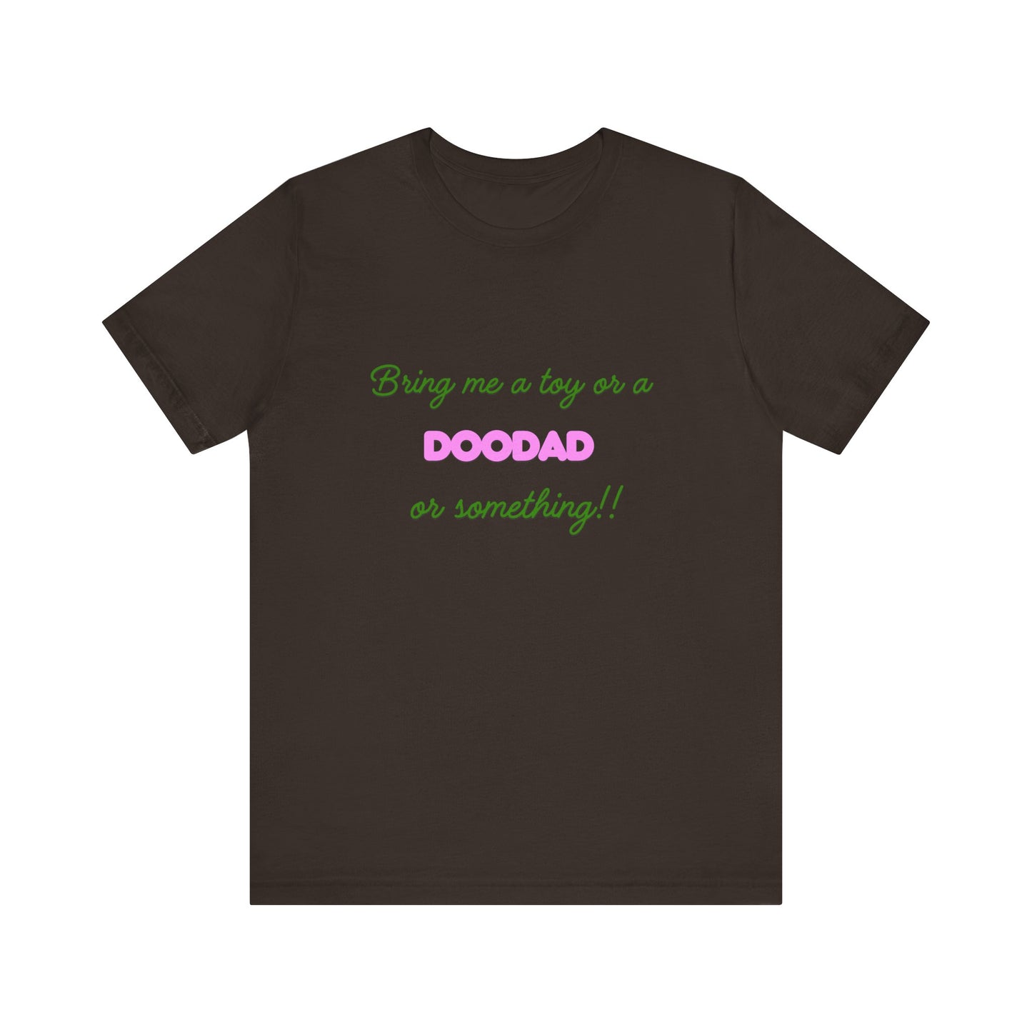 Funny Doodad Unisex Tee - Bring Me a Toy or Something