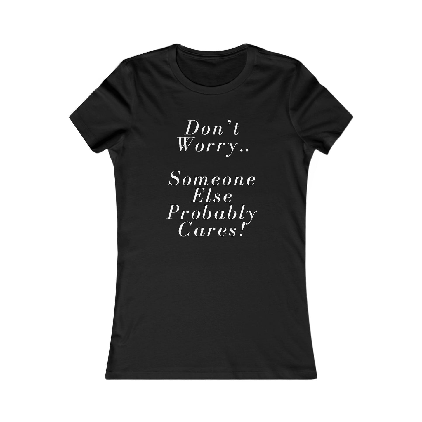 Don’t Worry Someone Cares Women's Favorite Tee