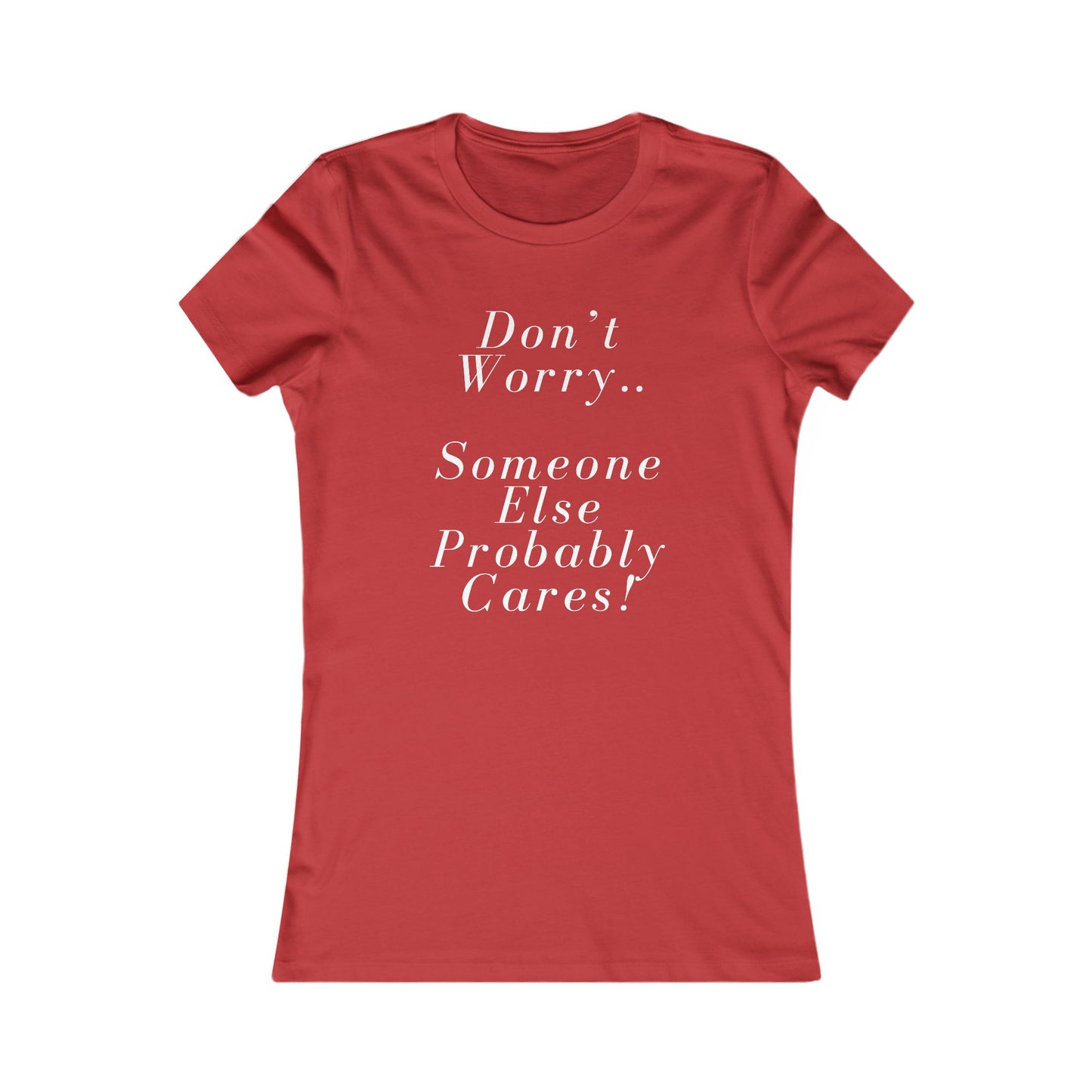 Don’t Worry Someone Cares Women's Favorite Tee