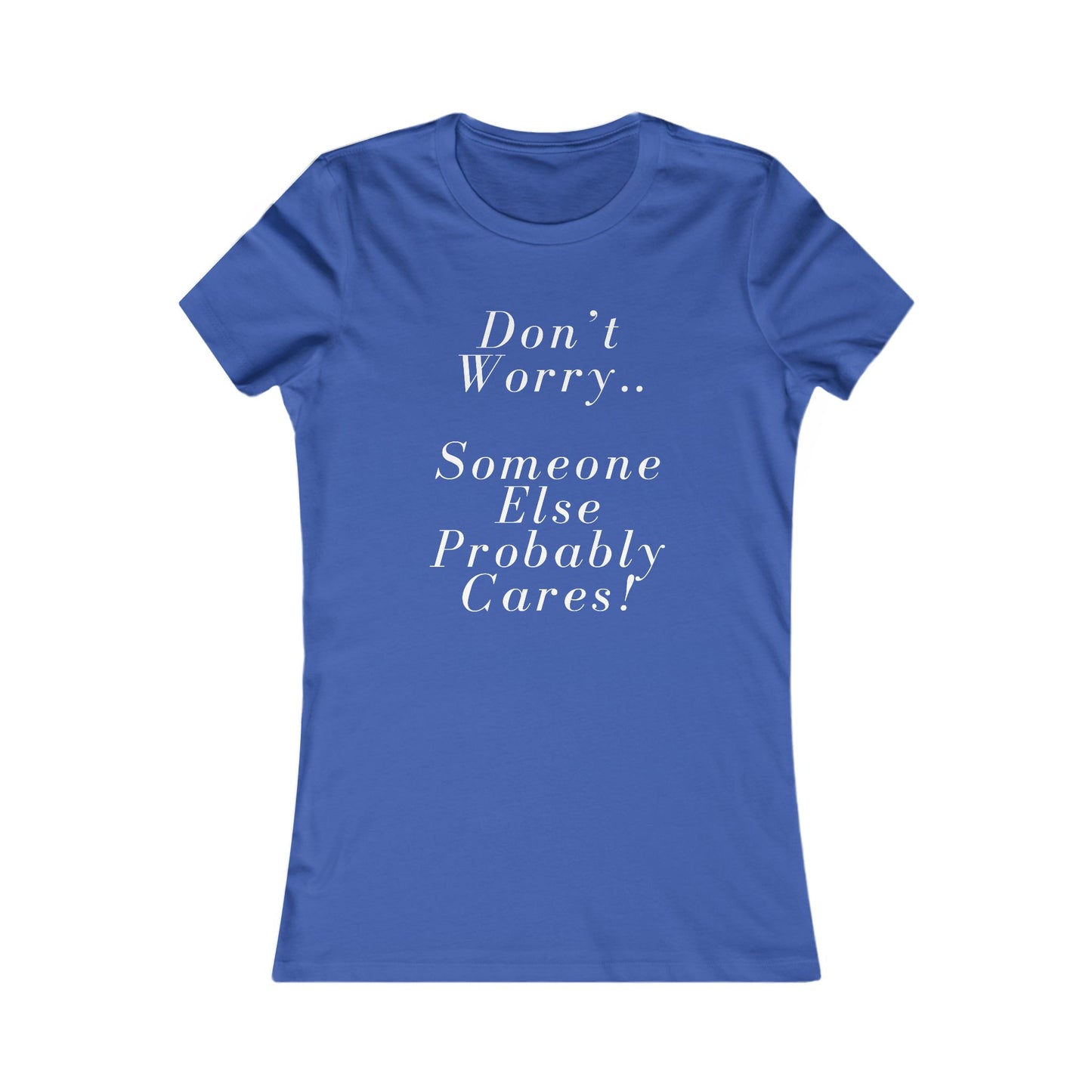 Don’t Worry Someone Cares Women's Favorite Tee