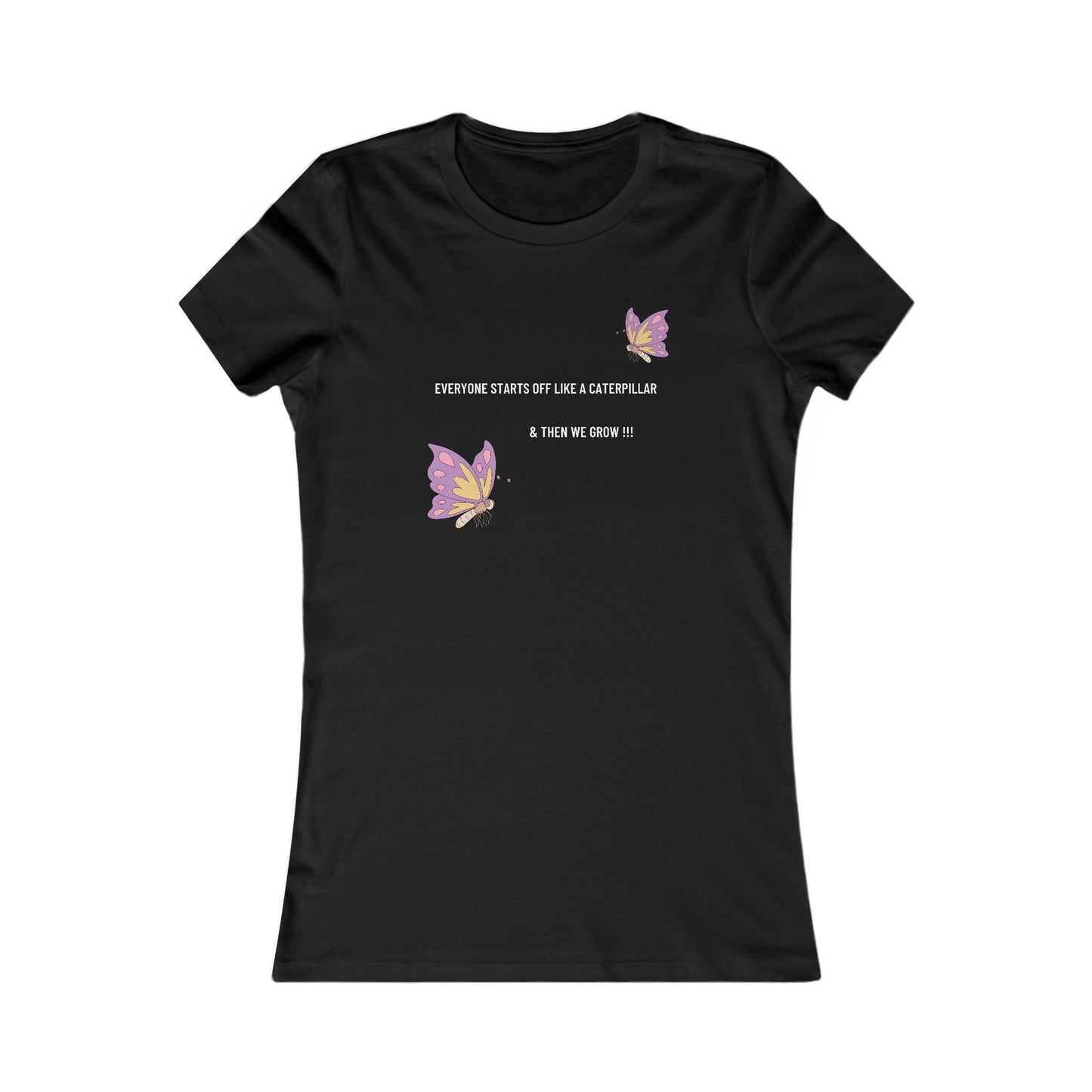 Inspirational Butterfly Tee - "Everyone Starts Off Like a Caterpillar" Women's Favorite T-Shirt