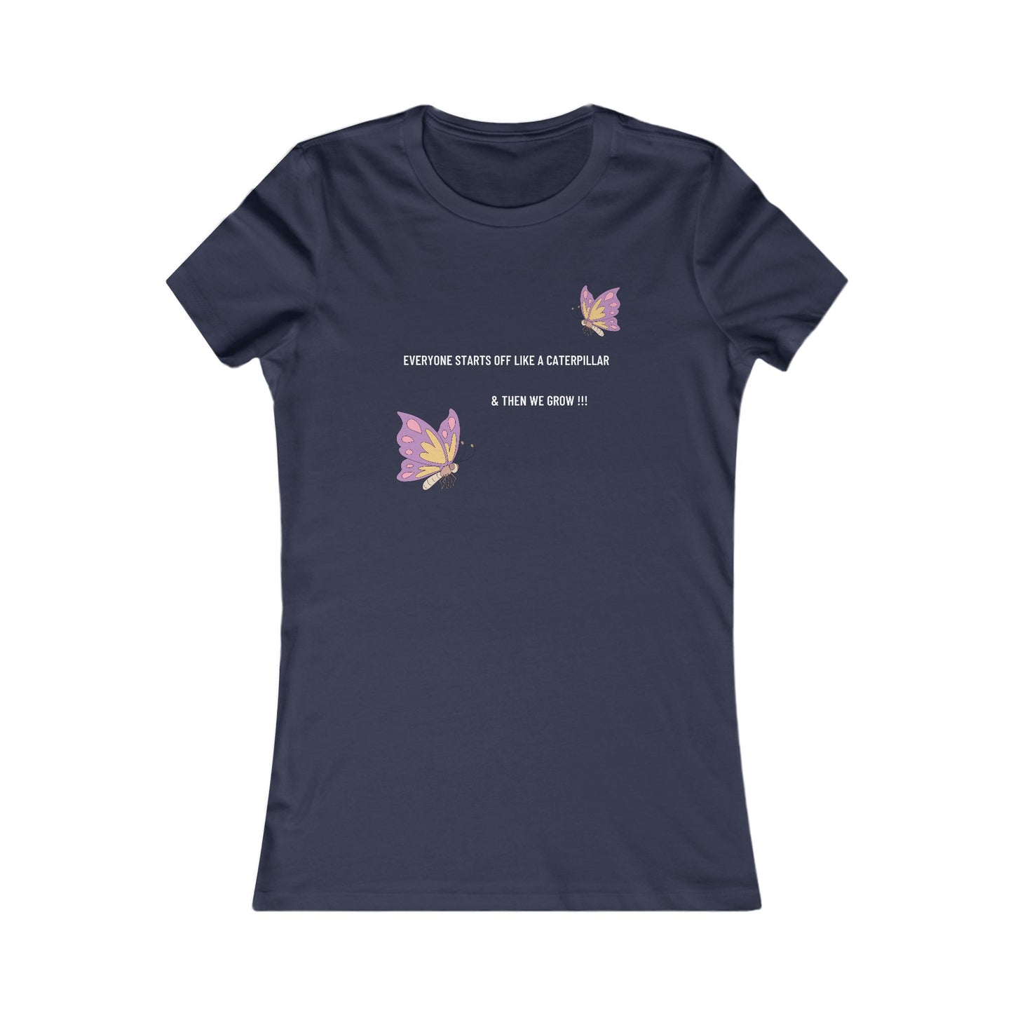 Inspirational Butterfly Tee - "Everyone Starts Off Like a Caterpillar" Women's Favorite T-Shirt