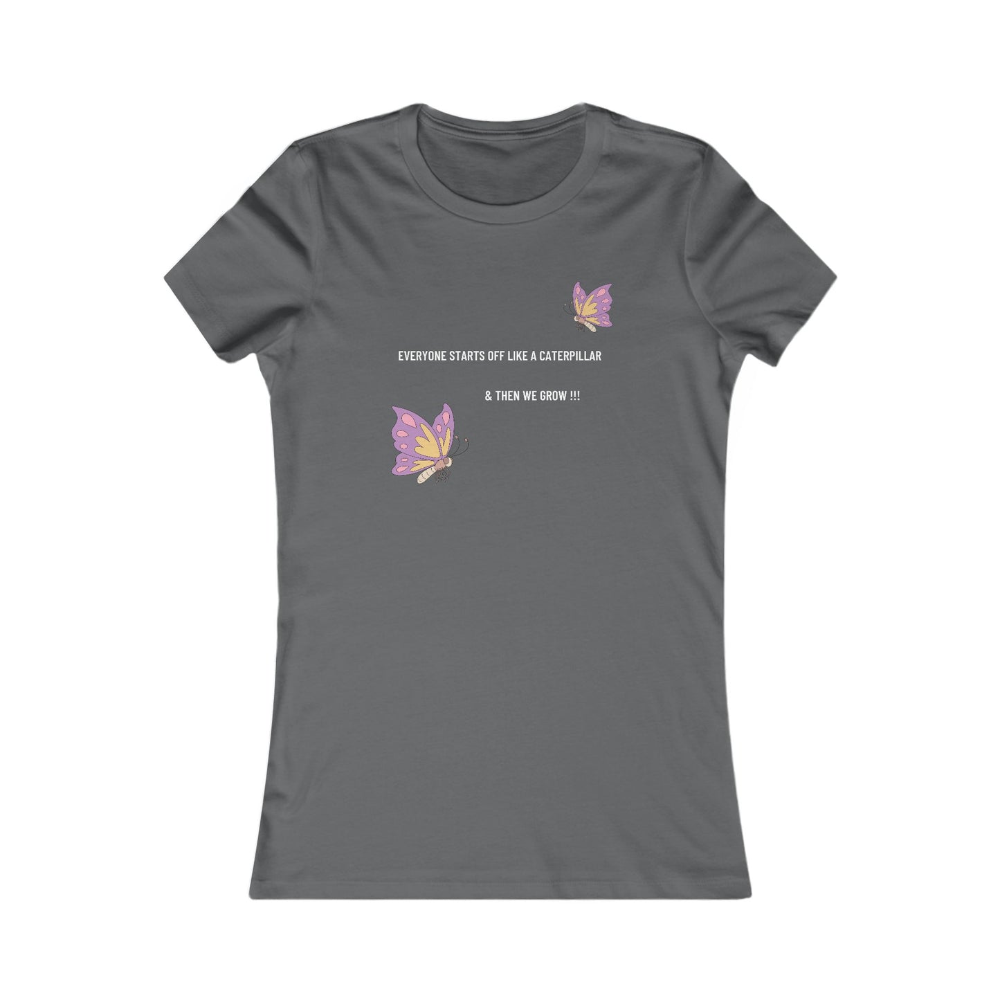 Inspirational Butterfly Tee - "Everyone Starts Off Like a Caterpillar" Women's Favorite T-Shirt