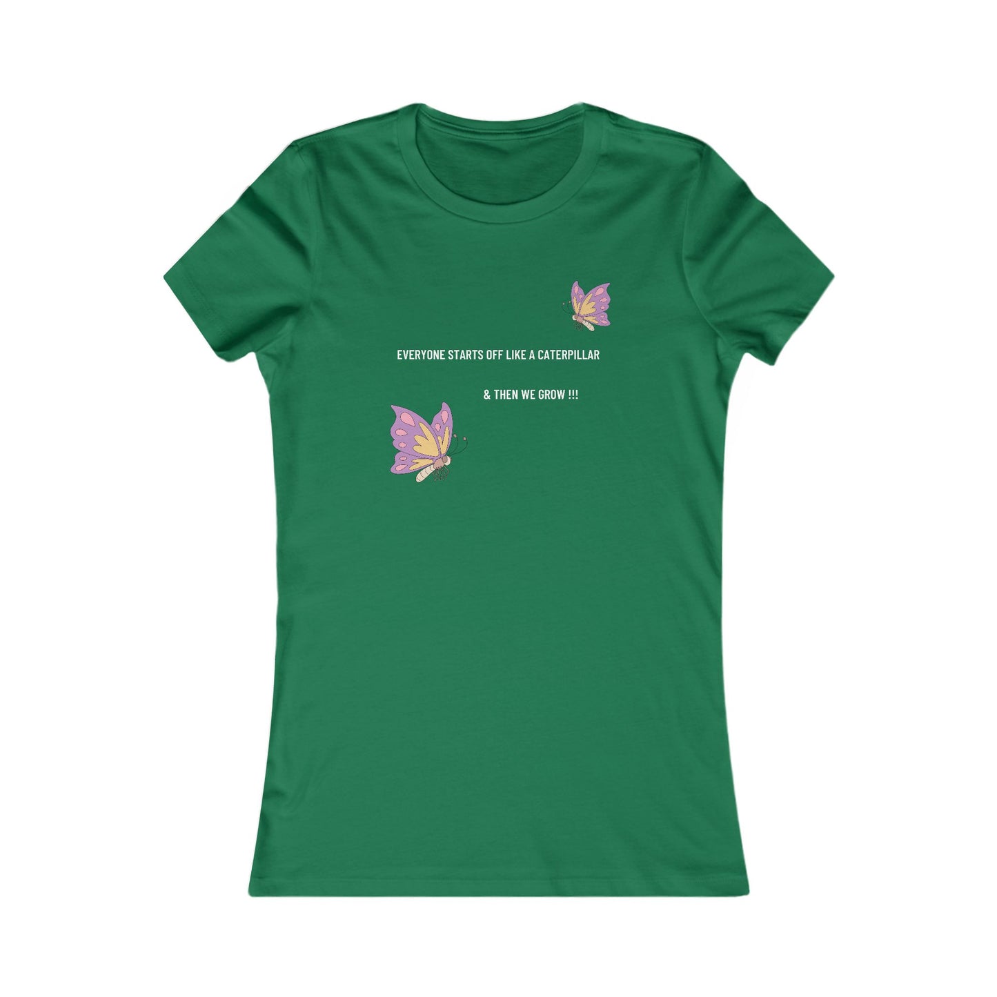 Inspirational Butterfly Tee - "Everyone Starts Off Like a Caterpillar" Women's Favorite T-Shirt