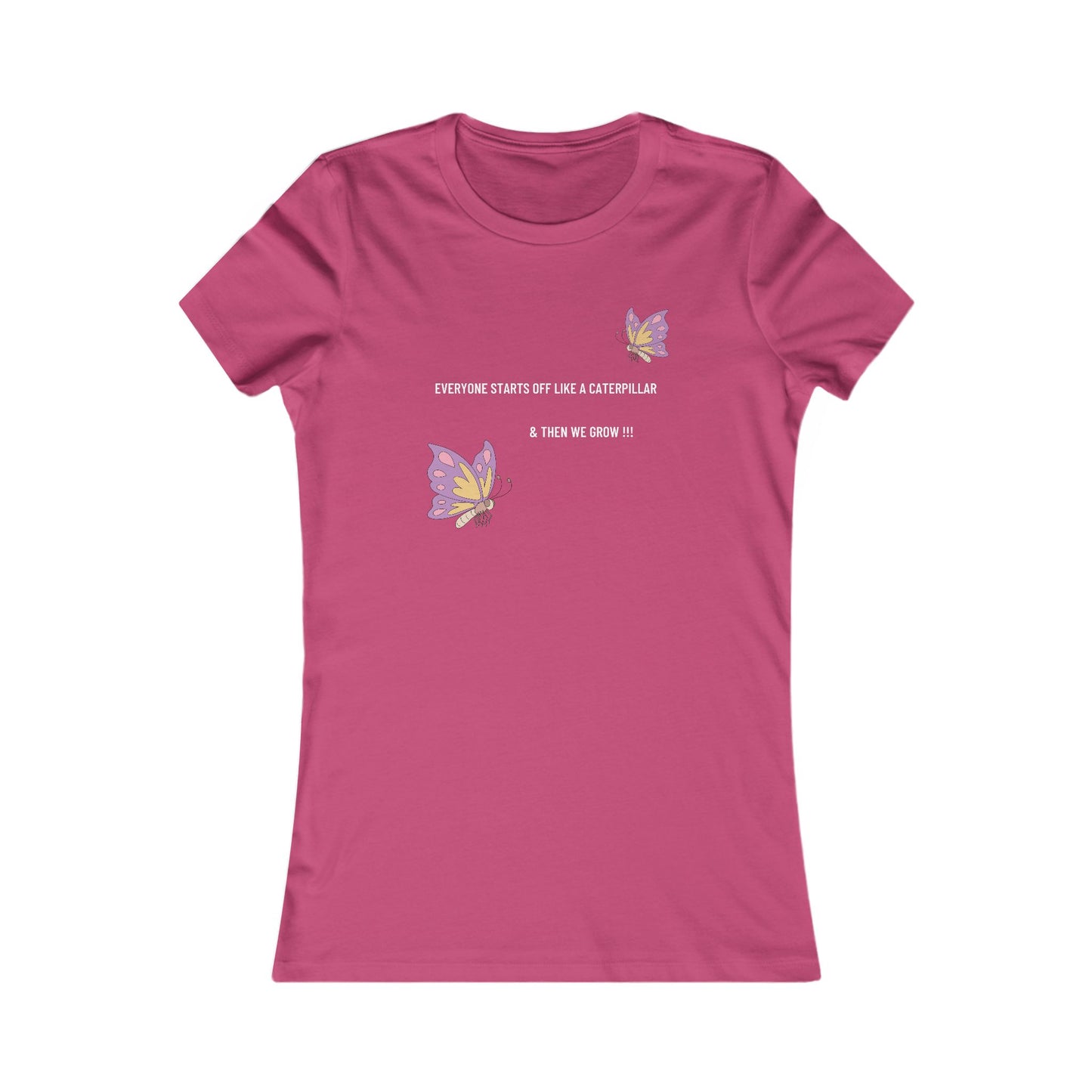 Inspirational Butterfly Tee - "Everyone Starts Off Like a Caterpillar" Women's Favorite T-Shirt