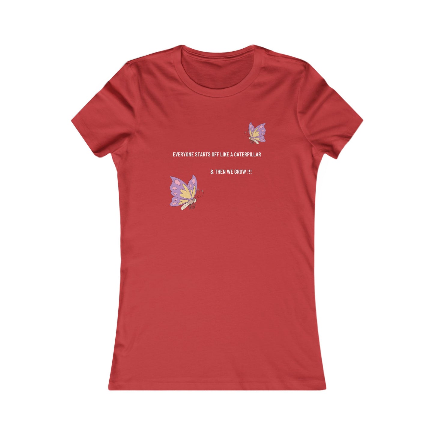 Inspirational Butterfly Tee - "Everyone Starts Off Like a Caterpillar" Women's Favorite T-Shirt